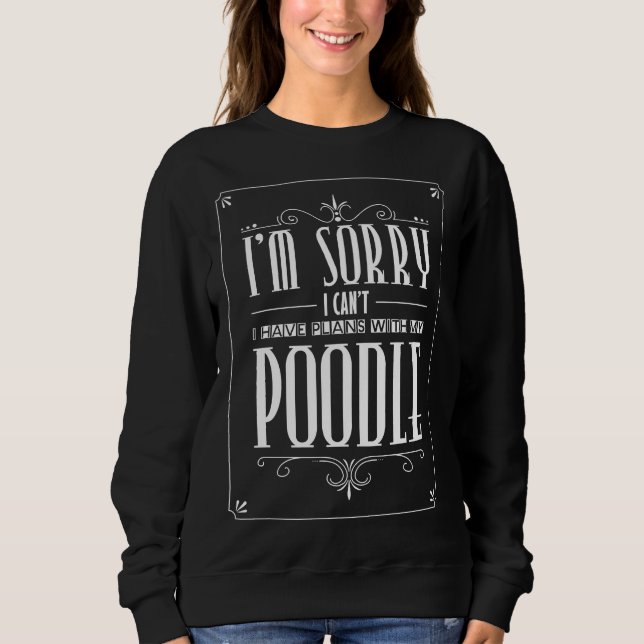 I Have Plans With My Poodle       Sweatshirt (Front)