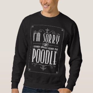 I Have Plans With My Poodle       Sweatshirt