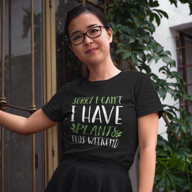 I Have Plants This Weekend T-Shirt (sorry I can't I have plants this weekend t-shirt)