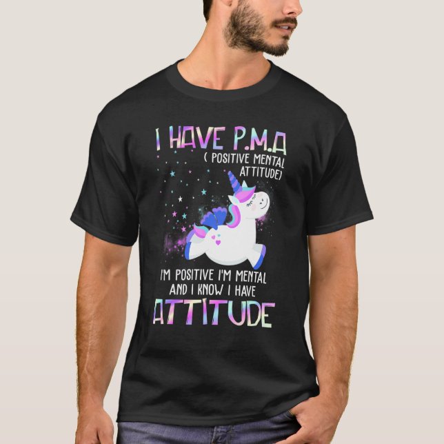 I Have Pma Positive Mental Attitude I'm Positive I T-Shirt (Front)