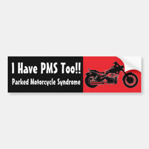 I Have PMS Too!!, Parked Motorcycle Syndrome Bumper Sticker