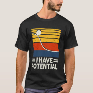 I Have Potential Energy Physics Nerd Humour Studen T-Shirt