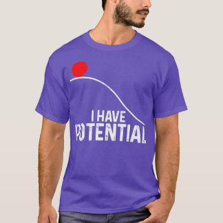 I Have Potential Funny Science Physics Potential T-Shirt
