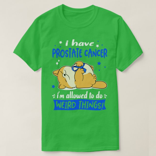 I Have Prostate Cancer i am allowed to do Weird Th T-Shirt (Design Front)