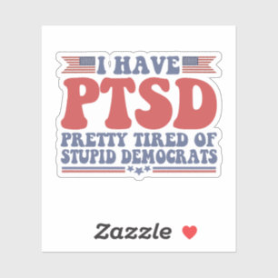 I Have PTSD Pretty Tired of Democrats Funny Gift