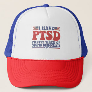 I Have PTSD Pretty Tired of Democrats Funny Gift  Trucker Hat