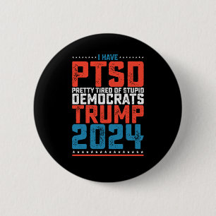 I Have Ptsd Pretty Tired Of Democrats Trump 2024 6 Cm Round Badge