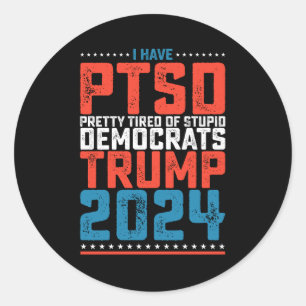 I Have Ptsd Pretty Tired Of Democrats Trump 2024 Classic Round Sticker