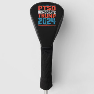 I Have Ptsd Pretty Tired Of Democrats Trump 2024 Golf Head Cover