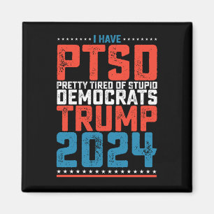 I Have Ptsd Pretty Tired Of Democrats Trump 2024 Magnet