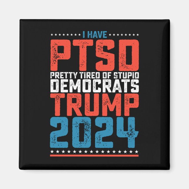 I Have Ptsd Pretty Tired Of Democrats Trump 2024 Magnet (Front)
