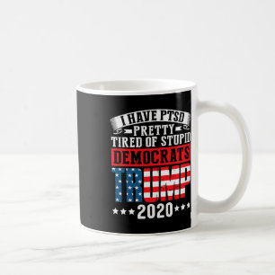 I Have Ptsd Pretty Tired Of Stupid Democrats Coffee Mug