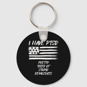 I Have PTSD Pretty Tired Of Stupid Democrats Fun P Key Ring