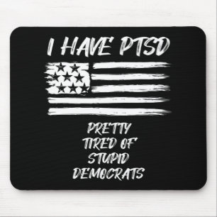 I Have PTSD Pretty Tired Of Stupid Democrats Fun P Mouse Mat