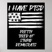 I Have PTSD Pretty Tired Of Stupid Democrats Fun P
