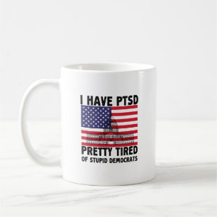 I Have PTSD Pretty Tired Of Stupid Democrats Gift Coffee Mug