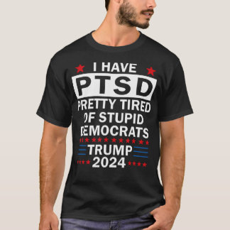 I Have Ptsd Pretty Tired Of Stupid Democrats T-Shirt