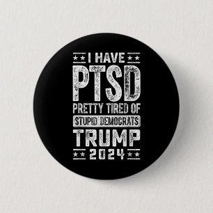 I Have Ptsd Pretty Tired Of Stupid Democrats Trump 6 Cm Round Badge