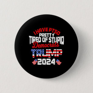 I Have Ptsd Pretty Tired Of Stupid Democrats Trump 6 Cm Round Badge