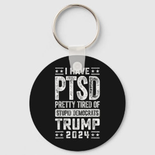 I Have Ptsd Pretty Tired Of Stupid Democrats Trump Key Ring