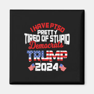 I Have Ptsd Pretty Tired Of Stupid Democrats Trump Magnet