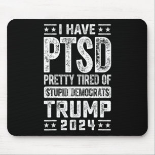 I Have Ptsd Pretty Tired Of Stupid Democrats Trump Mouse Mat