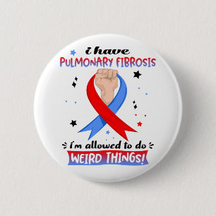 I Have Pulmonary Fibrosis I'm Allowed To Do Weird  6 Cm Round Badge
