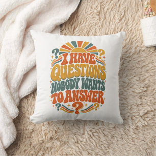 I Have Questions Nobody Wants To Answer Cushion