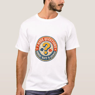 I Have Questions Nobody Wants to Answer  T-Shirt