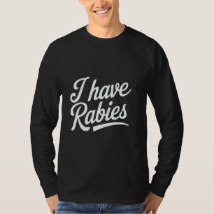 I Have Rabies Sarcastic Meme Funny Women's Humour  T-Shirt
