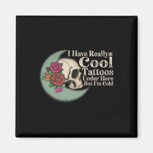 I Have Really Cool Tattoos Under Here But Im Cold Magnet
