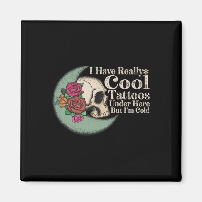 I Have Really Cool Tattoos Under Here But Im Cold  Magnet (Front)