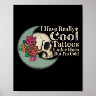 I Have Really Cool Tattoos Under Here But Im Cold  Poster