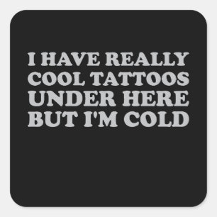 I Have Really Cool Tattoos Under Here But I'm Cold Square Sticker