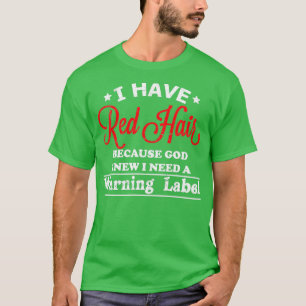 I Have Red Hair Because God Knew I Need A Warning  T-Shirt