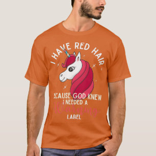 I have red hair because God knew I need a warning T-Shirt
