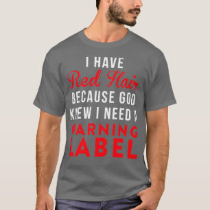 I have red hair because god knew i need a warning T-Shirt