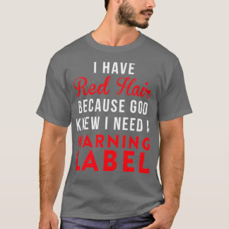 I have red hair because god knew i need a warning T-Shirt