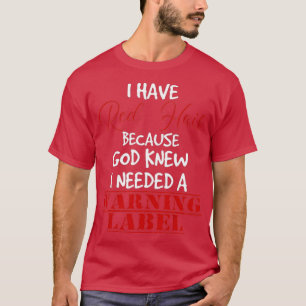 I have red hair because god knew I needed a warnin T-Shirt