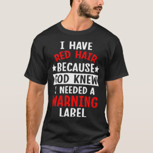 I Have Red Hair Because God Knew I needed A Warnin T-Shirt