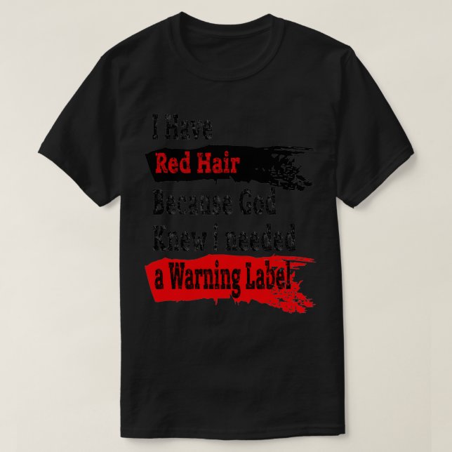 I Have Red Hair Because God Knew I Needed a Warnin T-Shirt (Design Front)