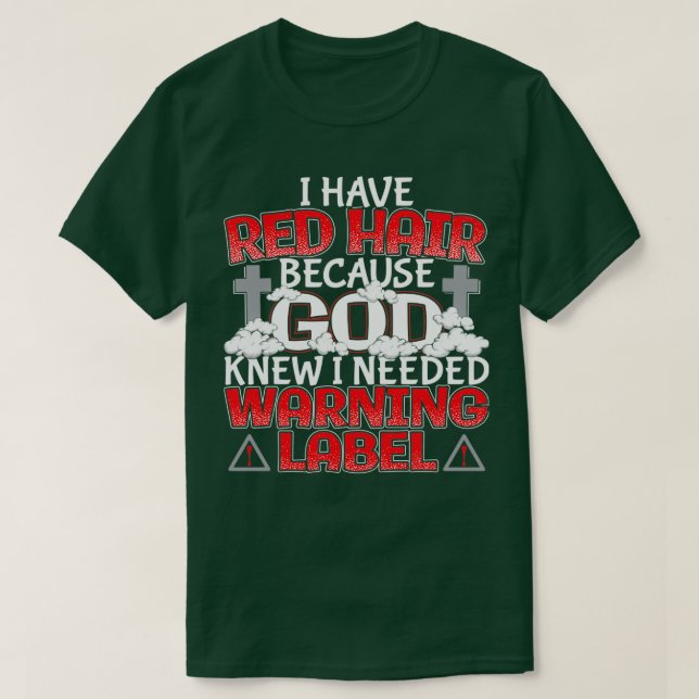 I Have Red Hair Because God Knew I Needed A Warnin T-Shirt (Design Front)