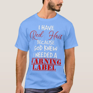 I have red hair because god knew I needed a warnin T-Shirt