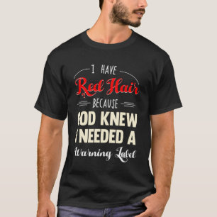 I Have Red Hair Because God Knew I Needed A Warnin T-Shirt