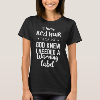i have red hair because god knew i needesd a warmi T-Shirt