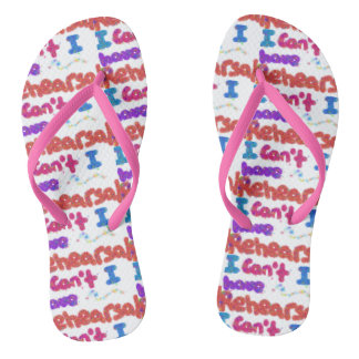 I have Rehearsal Flip Flops