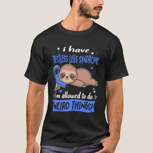 I Have Restless Legs Syndrome I Am Allowed To Do W T-Shirt (Front)
