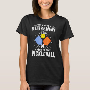 I Have Retirement Plan I Plan To Play Pickleball T-Shirt