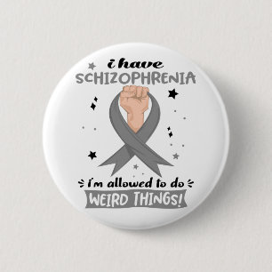 I Have Schizophrenia I'm Allowed To Do Weird Thing 6 Cm Round Badge