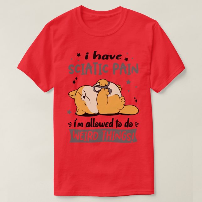I Have Sciatic Pain i am allowed to do Weird Thing T-Shirt (Design Front)
